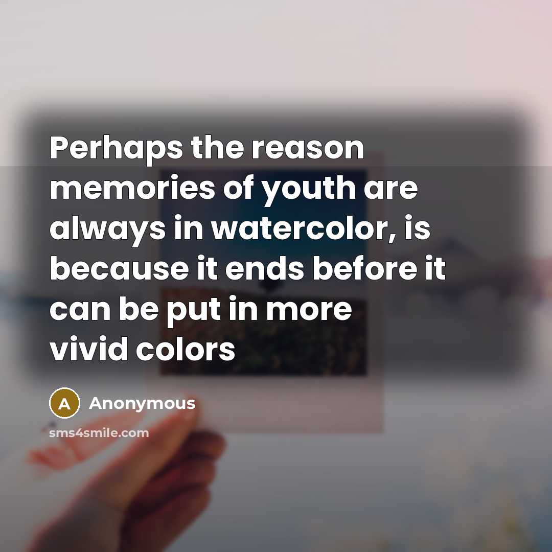 “Perhaps the reason memories of youth are always in watercolor,…” quote by Anonymous