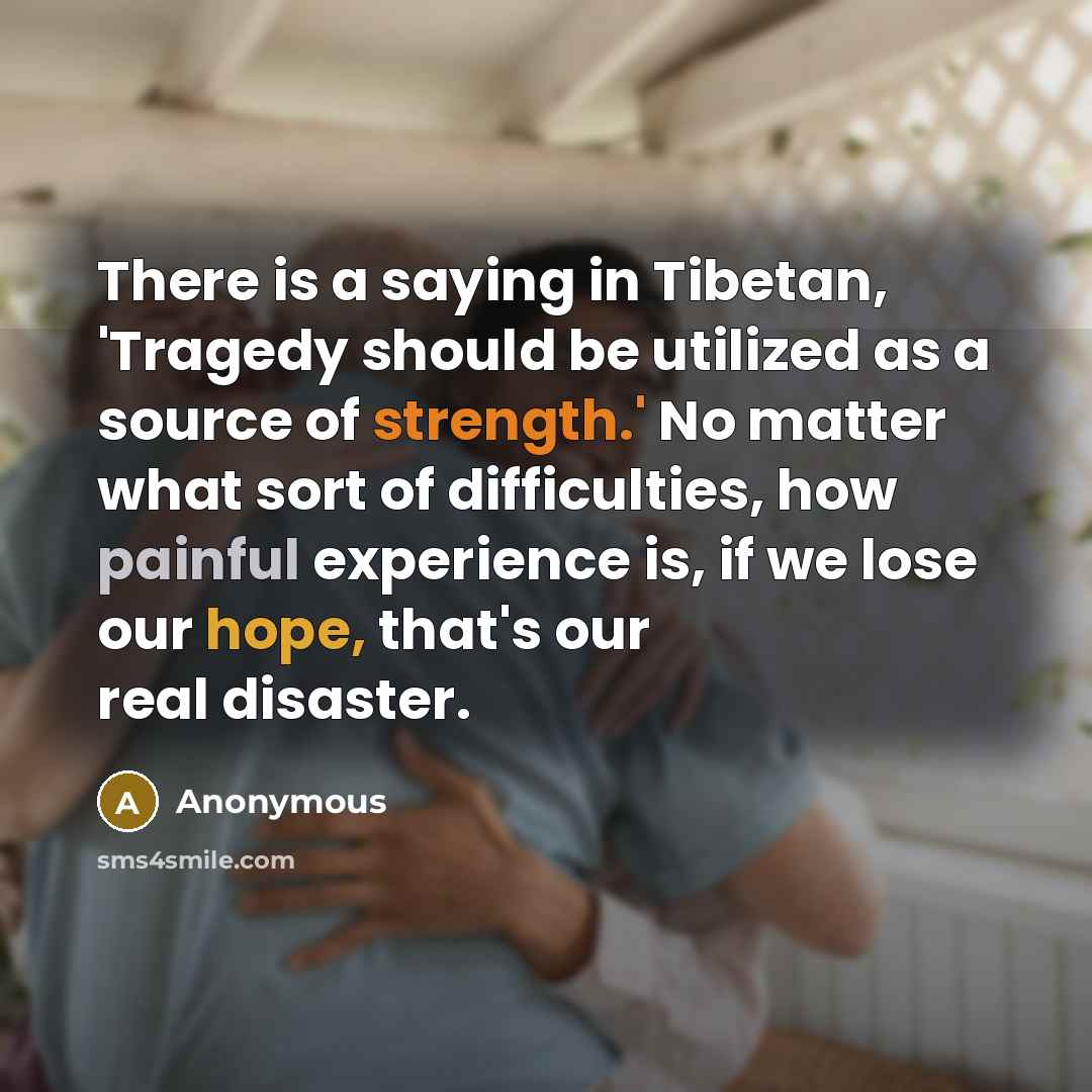 “There is a saying in Tibetan, 'Tragedy should be utilized…” quote by Anonymous