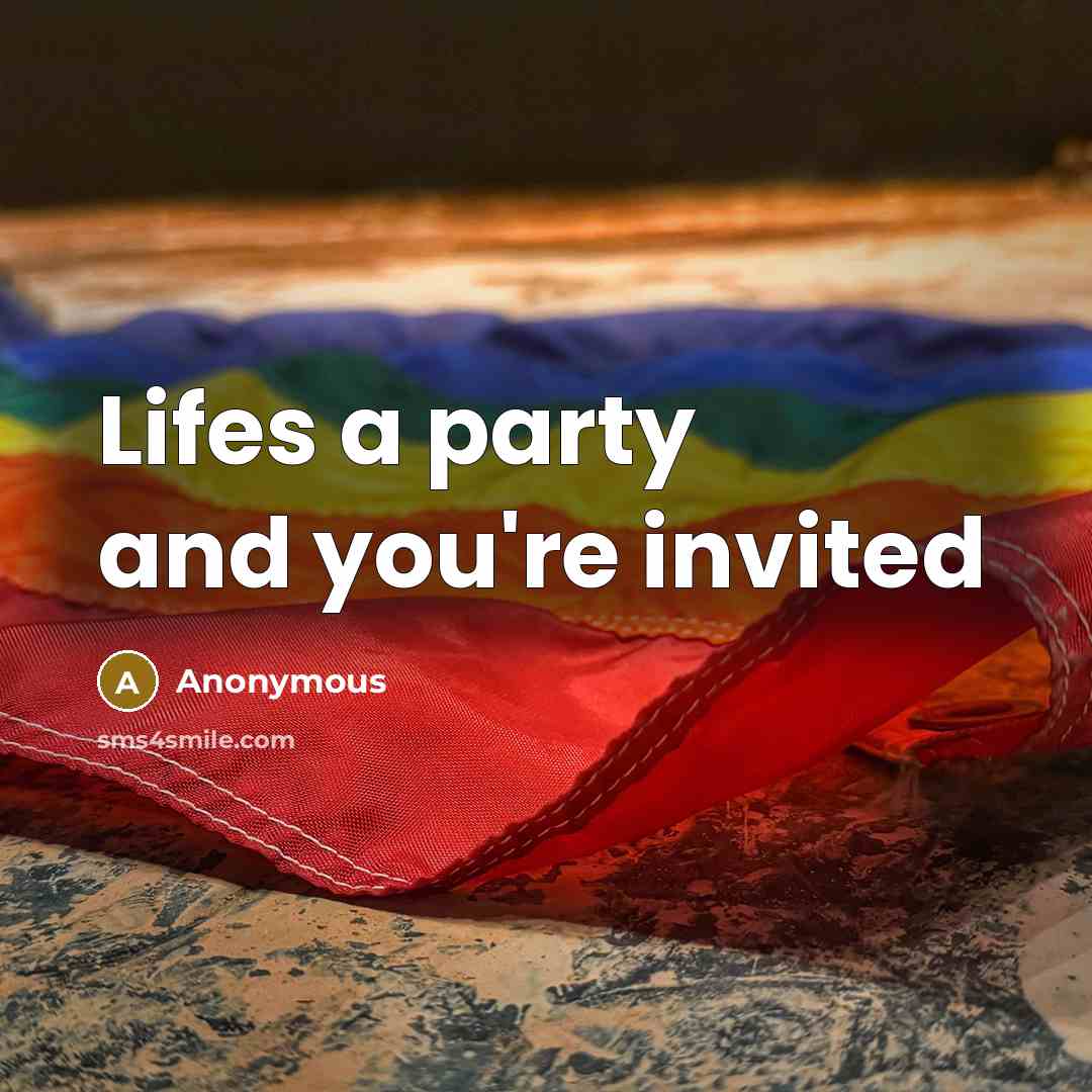 “Lifes a party and you're invited…” quote by Anonymous
