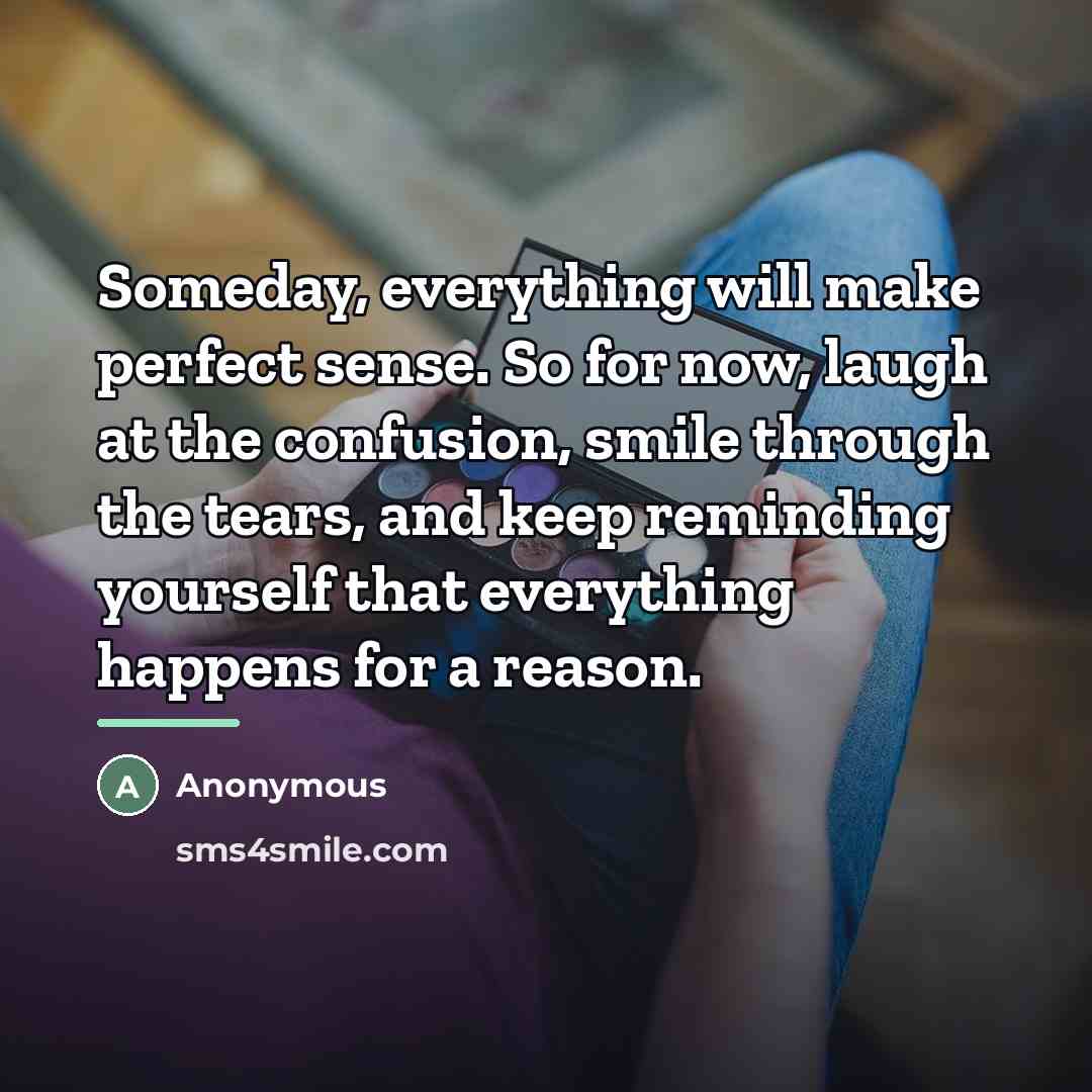 “Someday, everything will make perfect sense. So for now, laugh…” quote by Anonymous