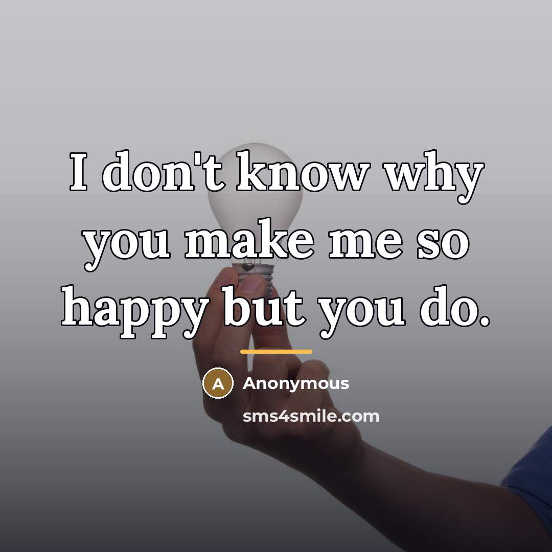 “I don't know why you make me so happy but…” quote by Anonymous