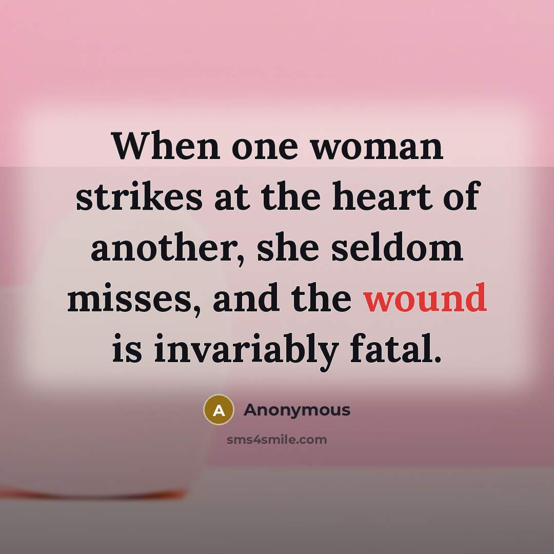 “When one woman strikes at the heart of another, she…” quote by Anonymous