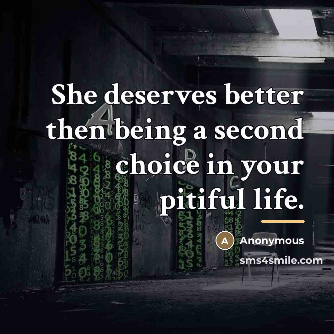 “She deserves better then being a second choice in your…” quote by Anonymous