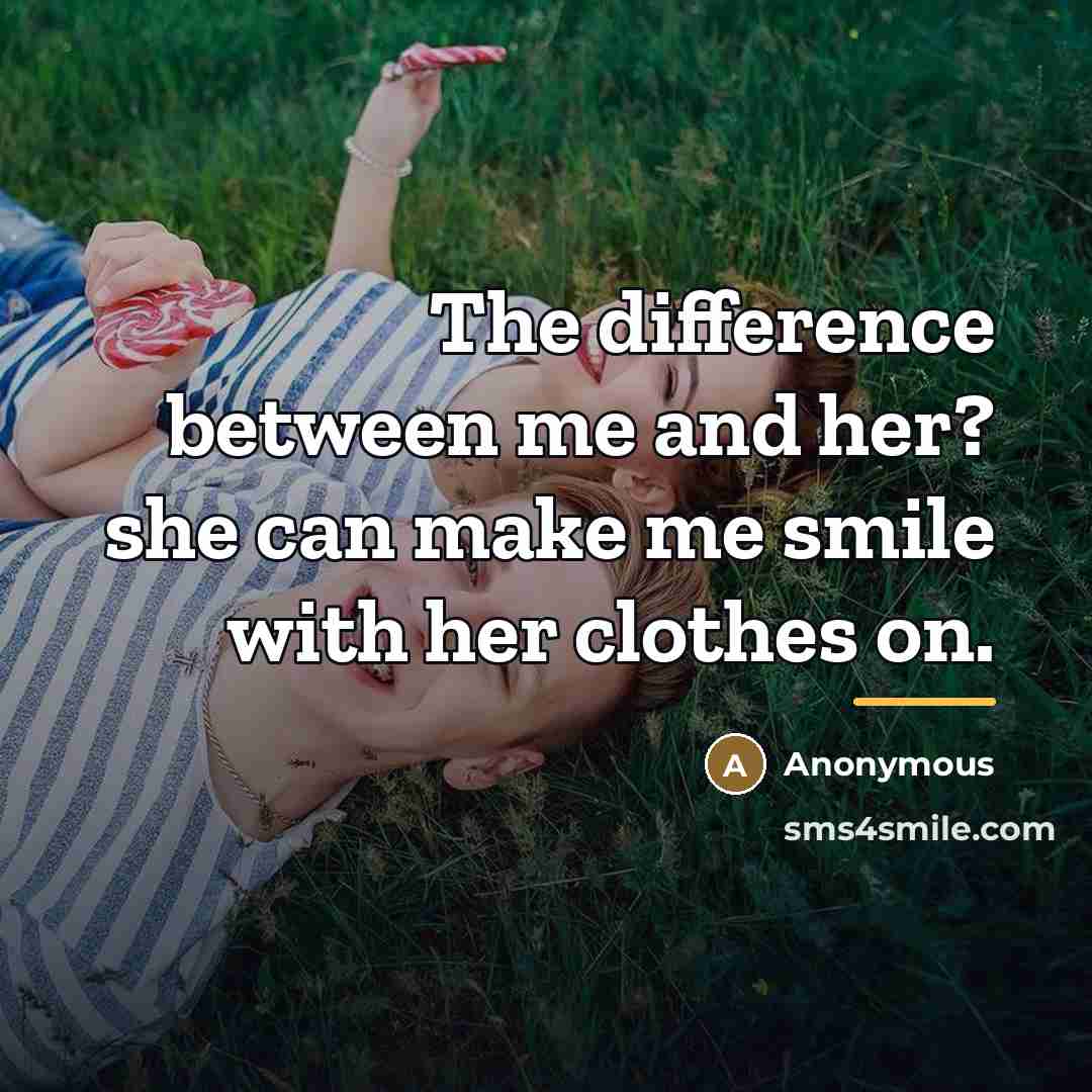 “The difference between me and her? she can make me…” quote by Anonymous