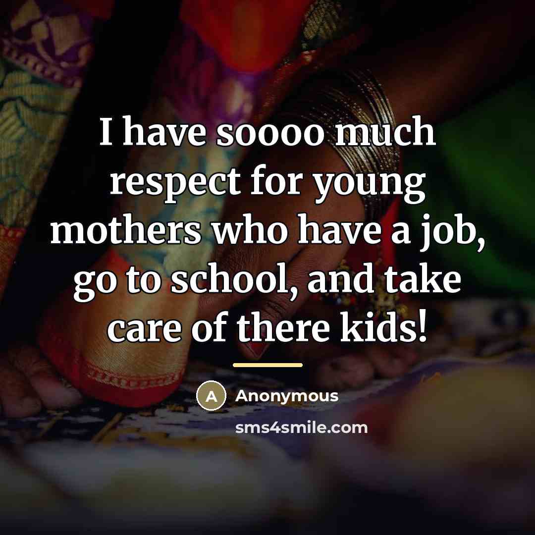 “I have soooo much respect for young mothers who have…” quote by Anonymous