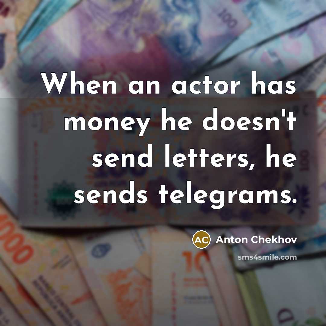 “When an actor has money he doesn't send letters, he…” quote by Anton Chekhov