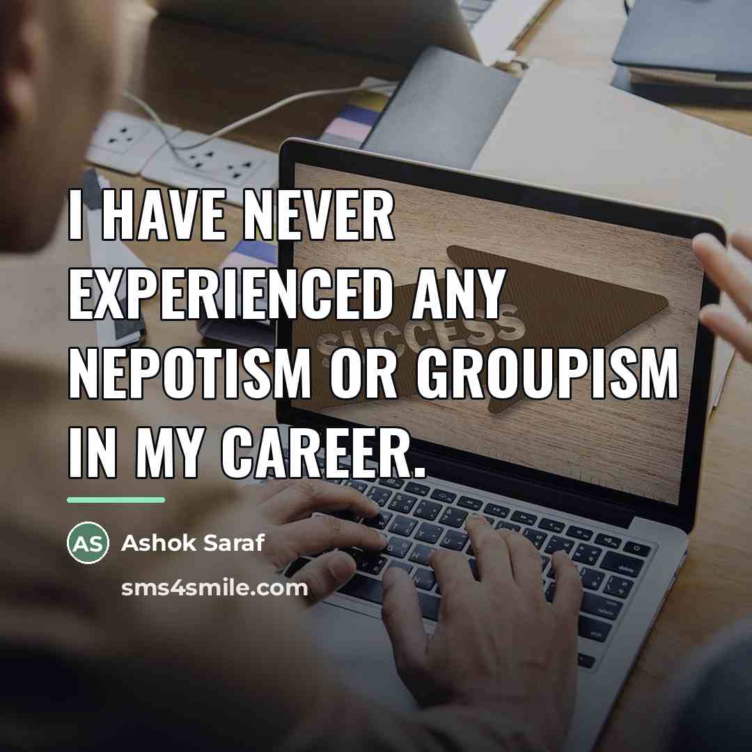 “I have never experienced any nepotism or groupism in my…” quote by Ashok Saraf