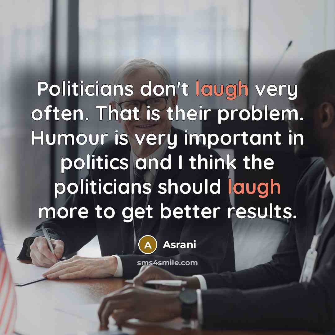“Politicians don't laugh very often. That is their problem. Humour…” quote by Asrani