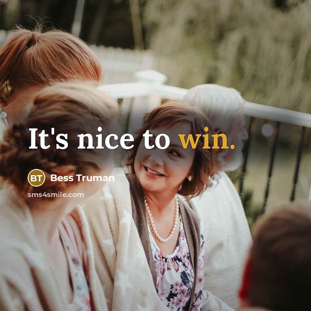“It's nice to win.…” quote by Bess Truman