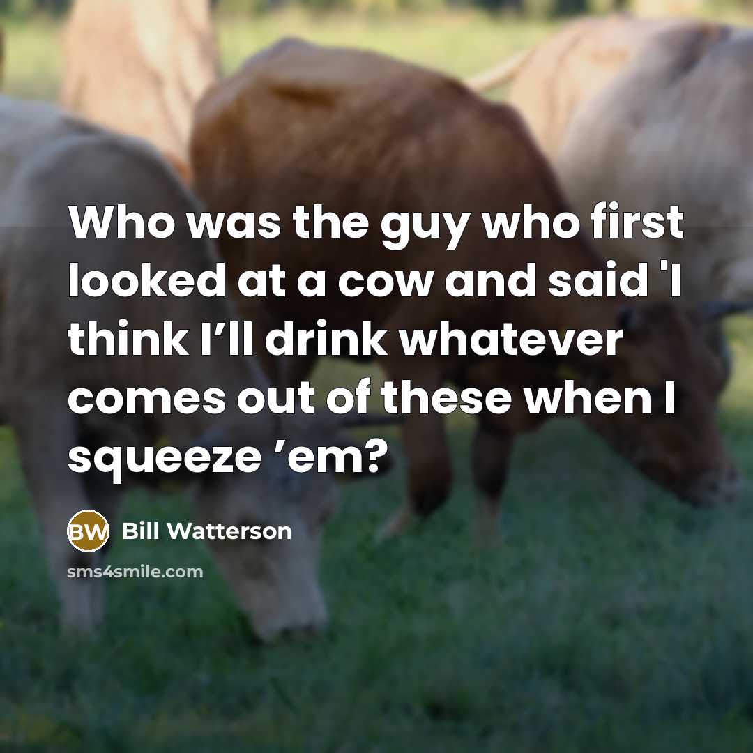 “Who was the guy who first looked at a cow…” quote by Bill Watterson