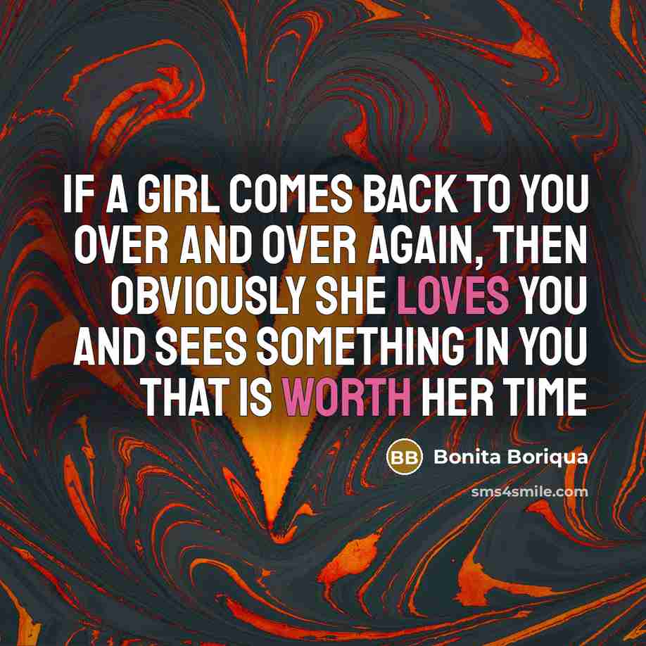 “If a girl comes back to you over and over again, then obviously she loves you and sees something in you that is worth her time” quote by Bonita Boriqua