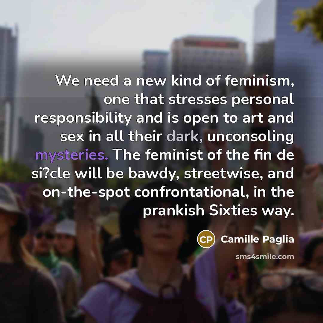“We need a new kind of feminism, one that stresses…” quote by Camille Paglia