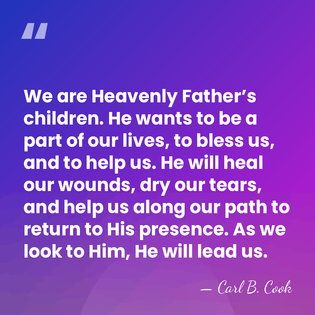 We are Heavenly Father’s children. He wants to be a part of&hellip; - Carl B. Cook