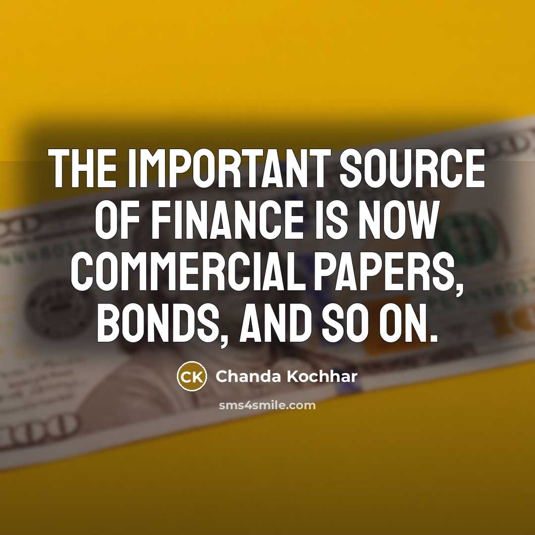 “The important source of finance is now commercial papers, bonds,…” quote by Chanda Kochhar