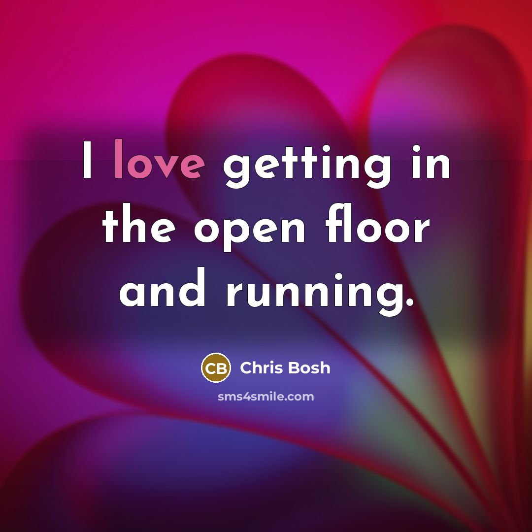 “I love getting in the open floor and running.…” quote by Chris Bosh