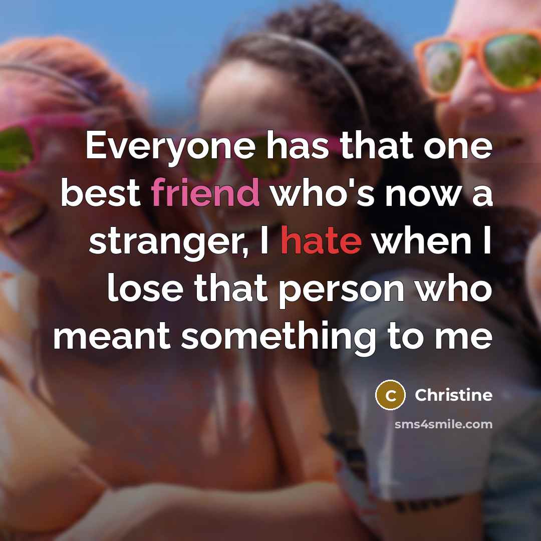 “Everyone has that one best friend who's now a stranger,…” quote by Christine