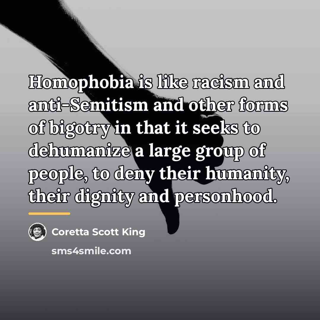 “Homophobia is like racism and anti-Semitism and other forms of…” quote by Coretta Scott King