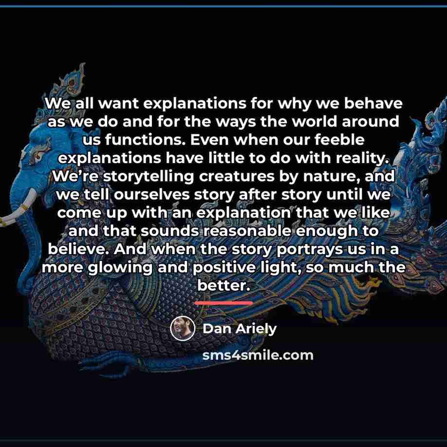 “We all want explanations for why we behave as we…” quote by Dan Ariely