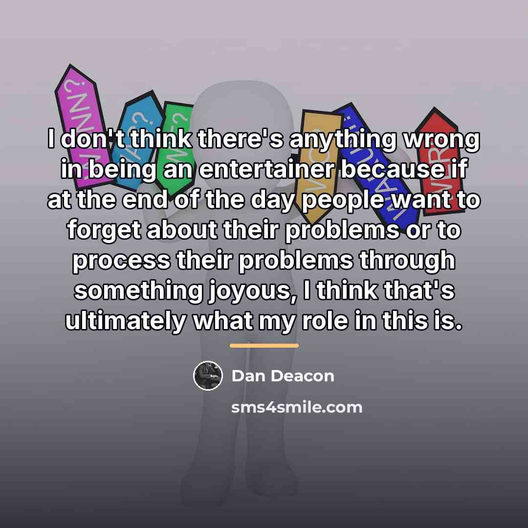 “I don't think there's anything wrong in being an entertainer…” quote by Dan Deacon