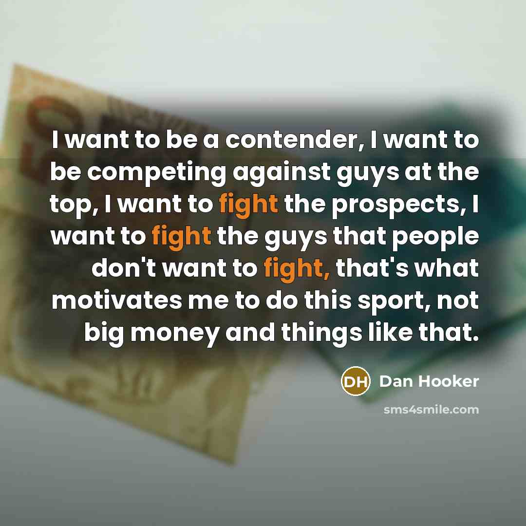 “I want to be a contender, I want to be…” quote by Dan Hooker