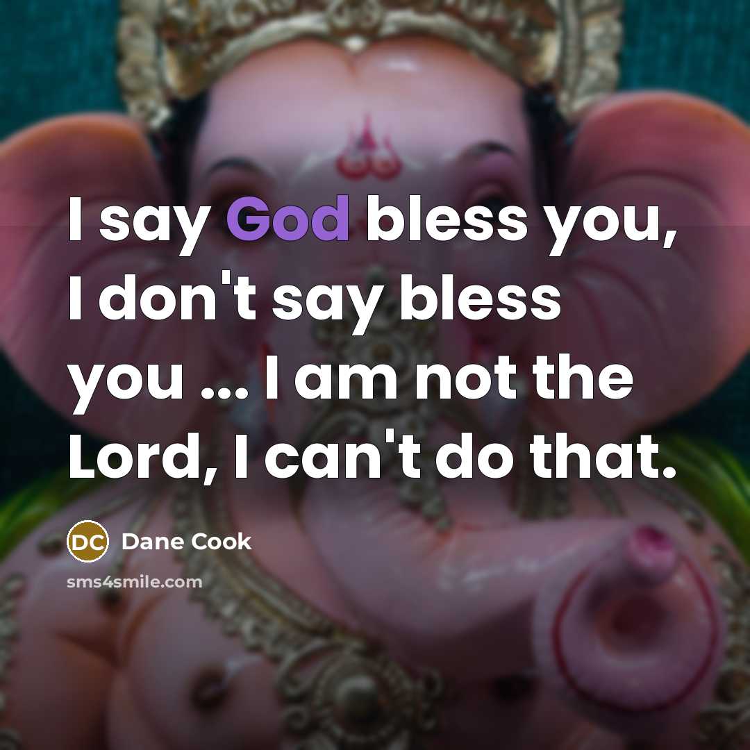 “I say God bless you, I don't say bless you…” quote by Dane Cook