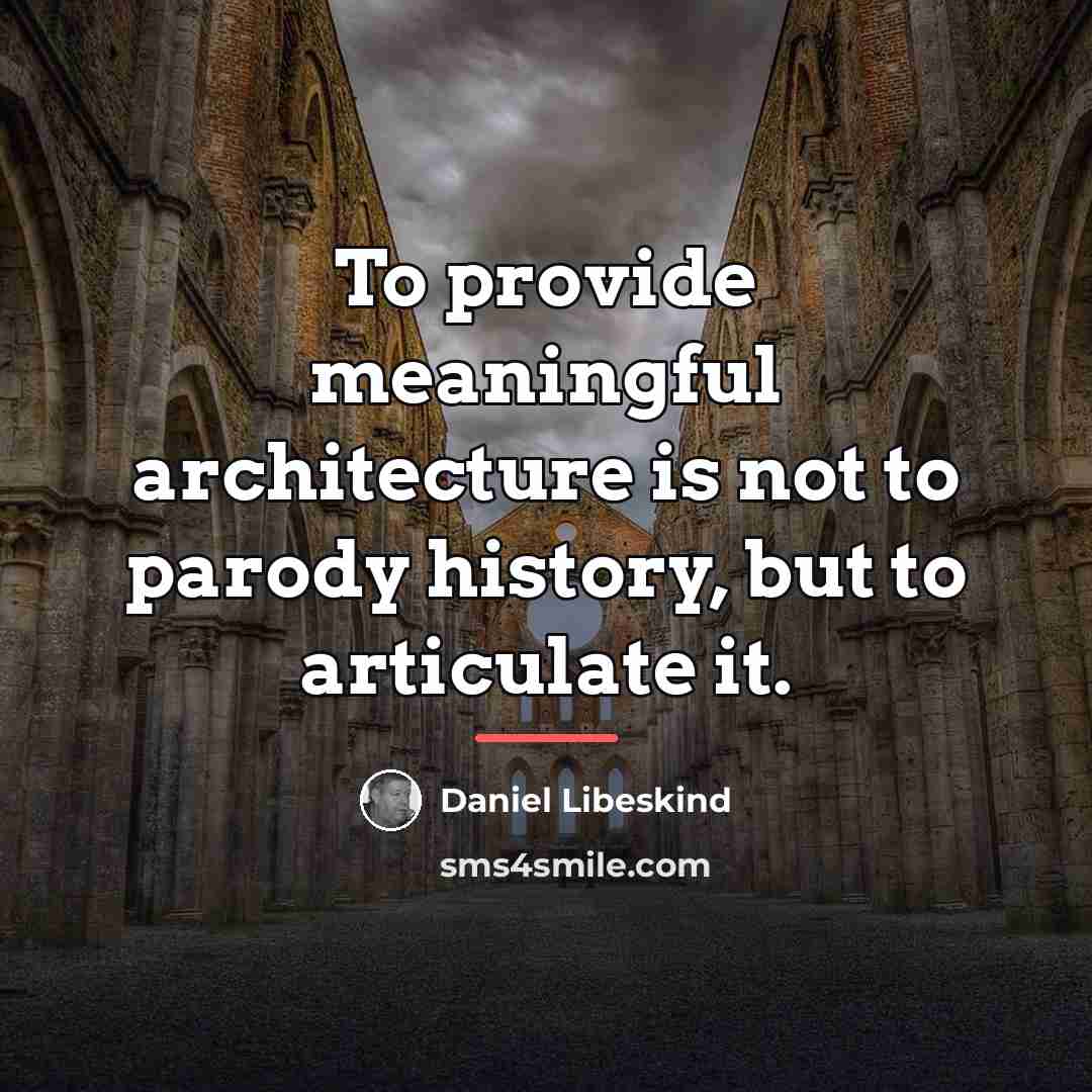 “To provide meaningful architecture is not to parody history, but…” quote by Daniel Libeskind
