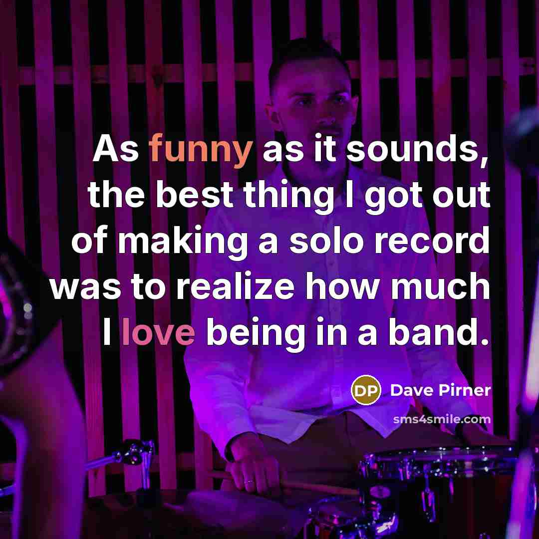 “As funny as it sounds, the best thing I got…” quote by Dave Pirner