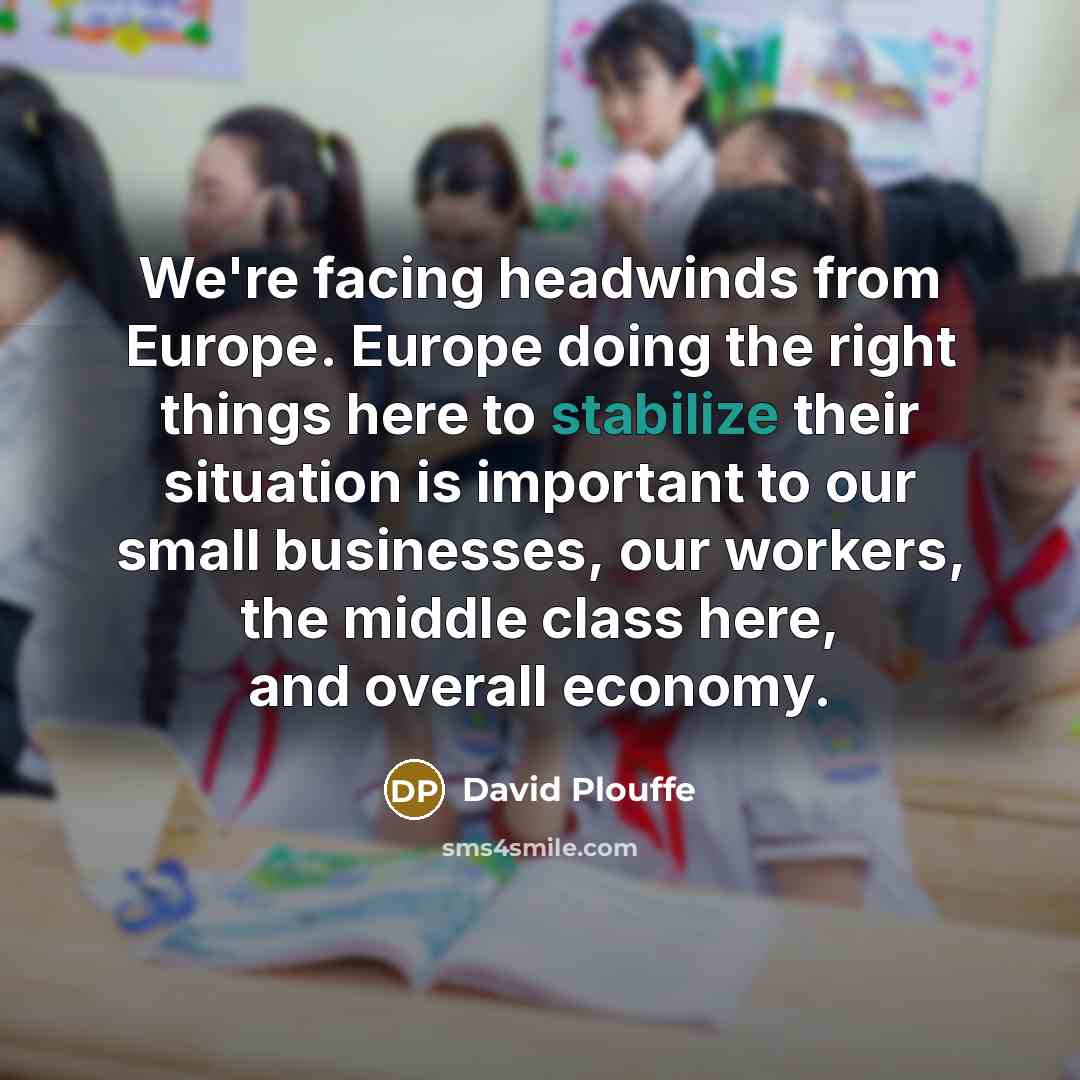 “We're facing headwinds from Europe. Europe doing the right things…” quote by David Plouffe