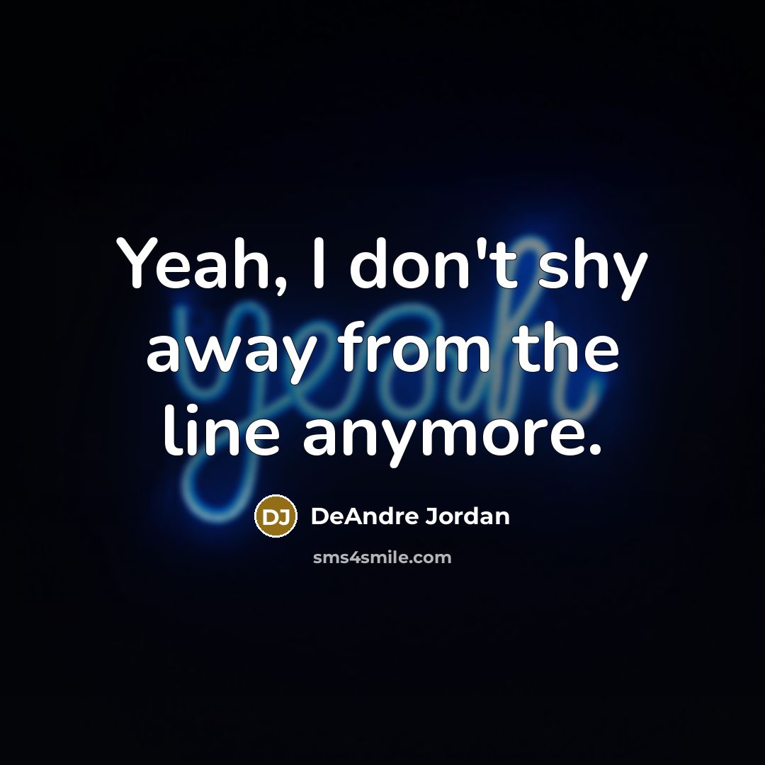 “Yeah, I don't shy away from the line anymore.…” quote by DeAndre Jordan