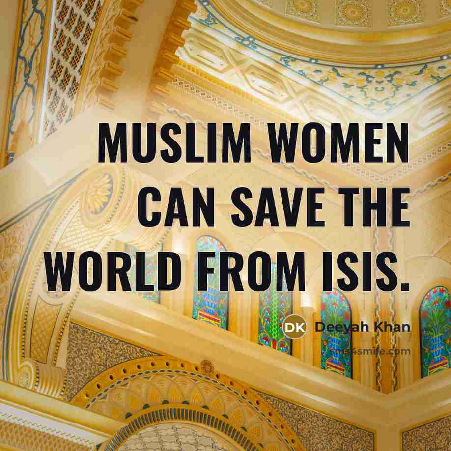 “Muslim women can save the world from ISIS.…” quote by Deeyah Khan