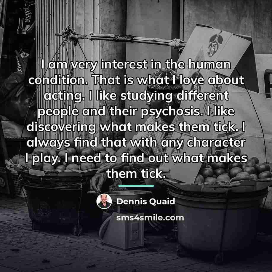 “I am very interest in the human condition. That is…” quote by Dennis Quaid