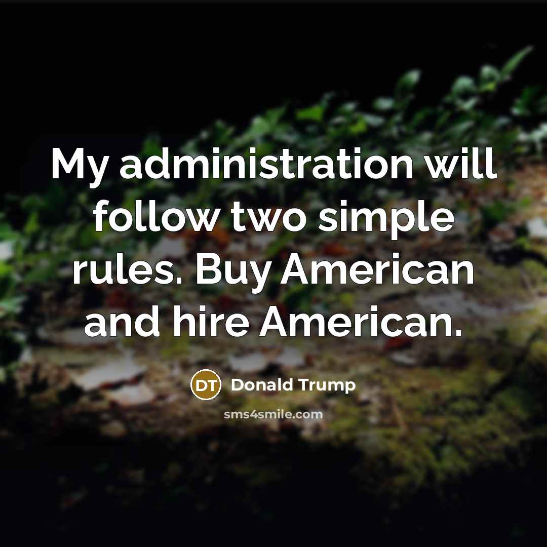 “My administration will follow two simple rules. Buy American and hire American.” quote by Donald Trump