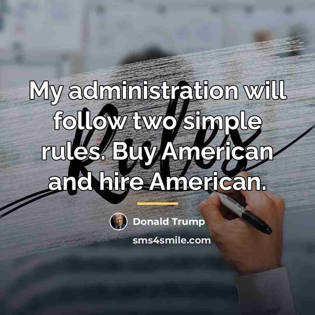 “My administration will follow two simple rules. Buy American and…” quote by Donald Trump