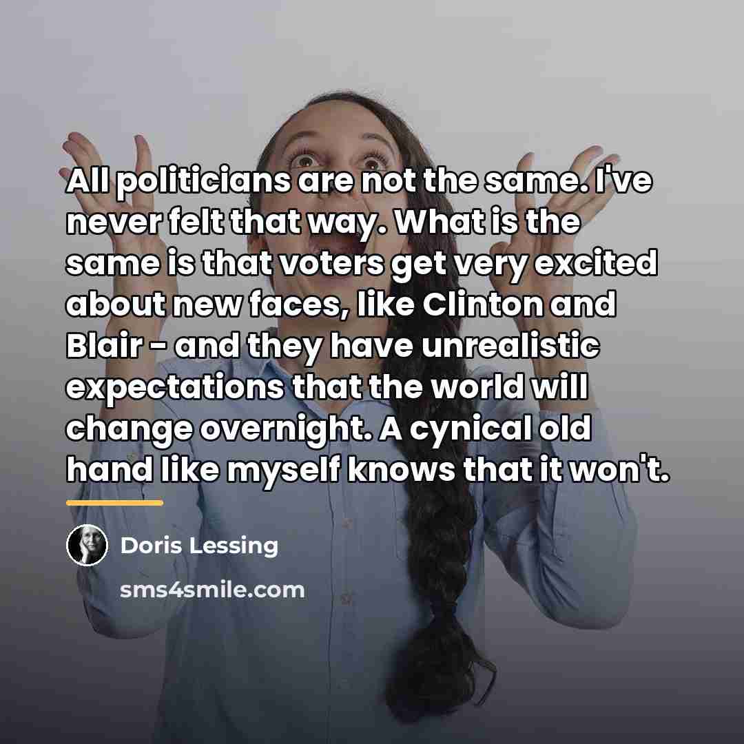“All politicians are not the same. I've never felt that…” quote by Doris Lessing
