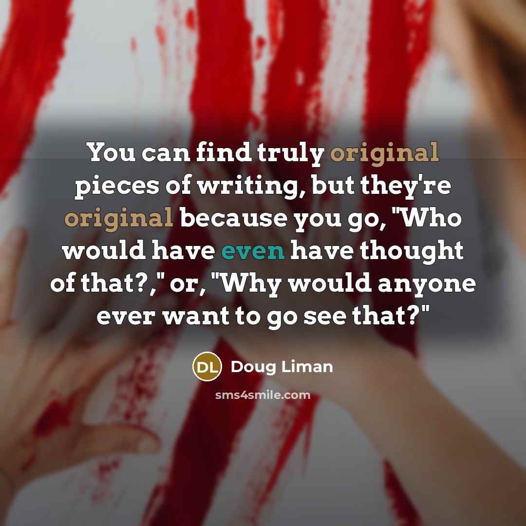 “You can find truly original pieces of writing, but they're…” quote by Doug Liman