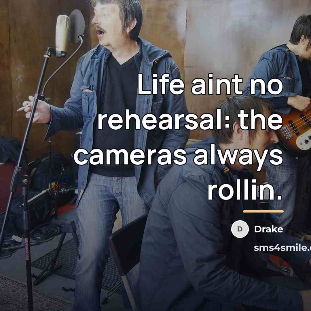 “Life aint no rehearsal: the cameras always rollin.…” quote by Drake