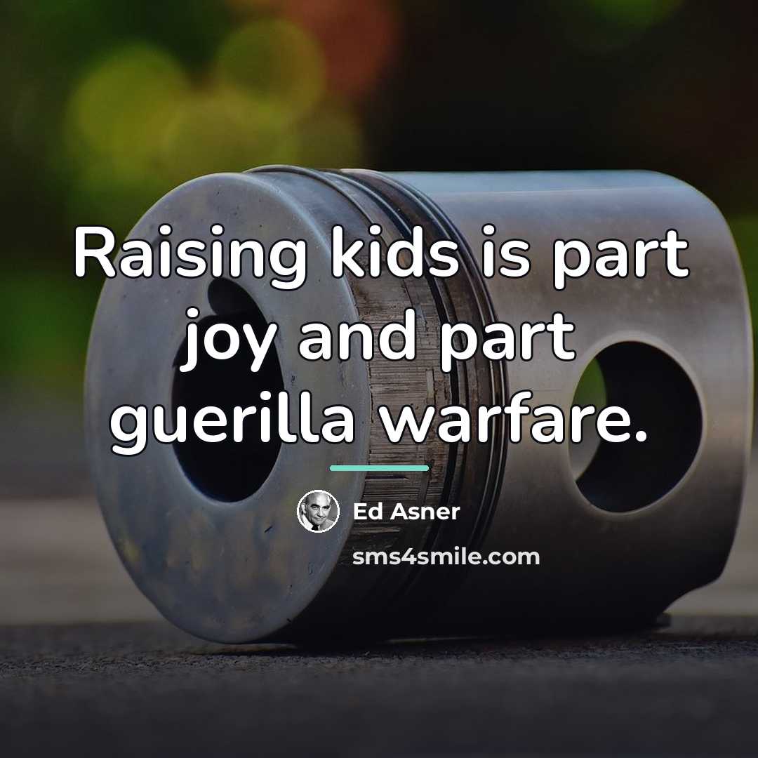 “Raising kids is part joy and part guerilla warfare.…” quote by Ed Asner