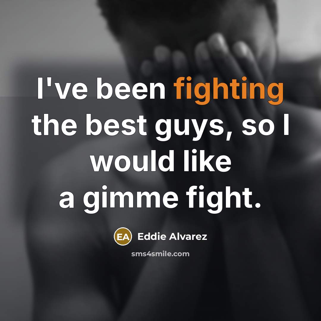 “I've been fighting the best guys, so I would like…” quote by Eddie Alvarez