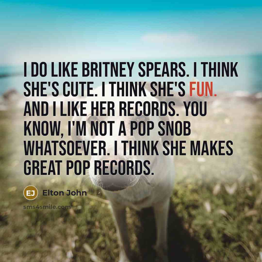 “I do like Britney Spears. I think she's cute. I…” quote by Elton John