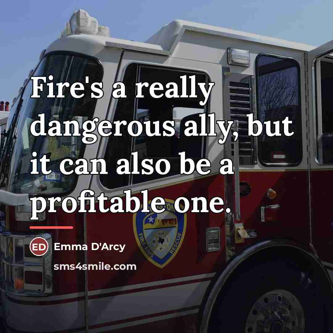 “Fire's a really dangerous ally, but it can also be…” quote by Emma D'Arcy