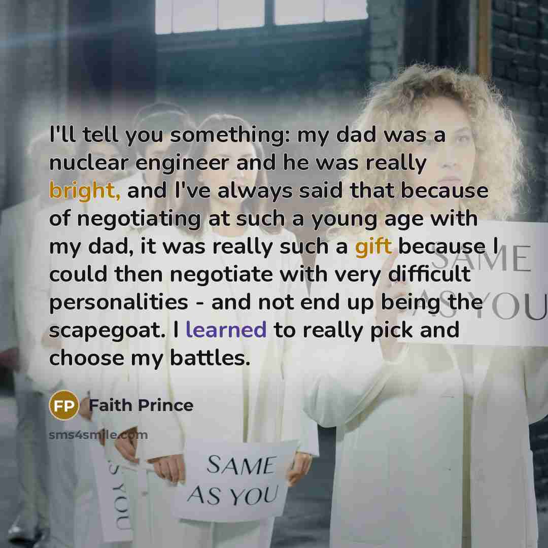 “I'll tell you something: my dad was a nuclear engineer…” quote by Faith Prince