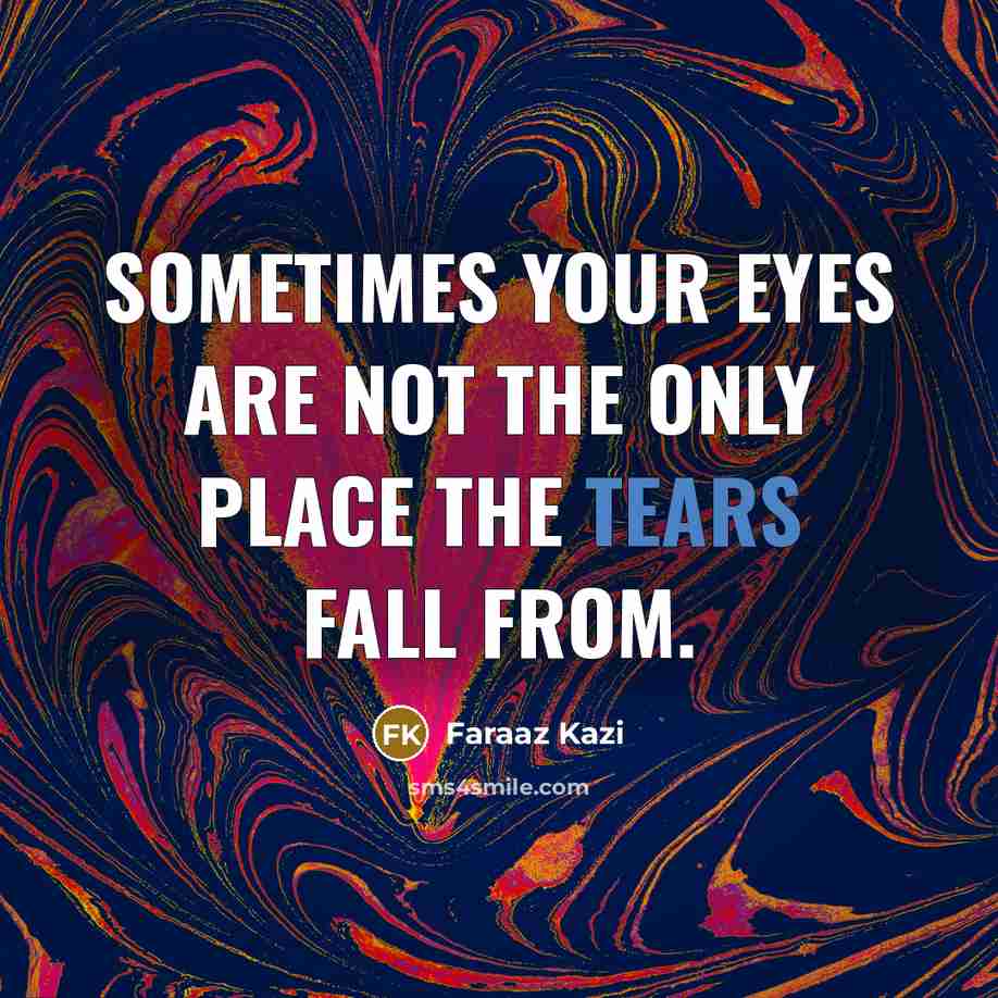 “Sometimes your eyes are not the only place the tears…” quote by Faraaz Kazi