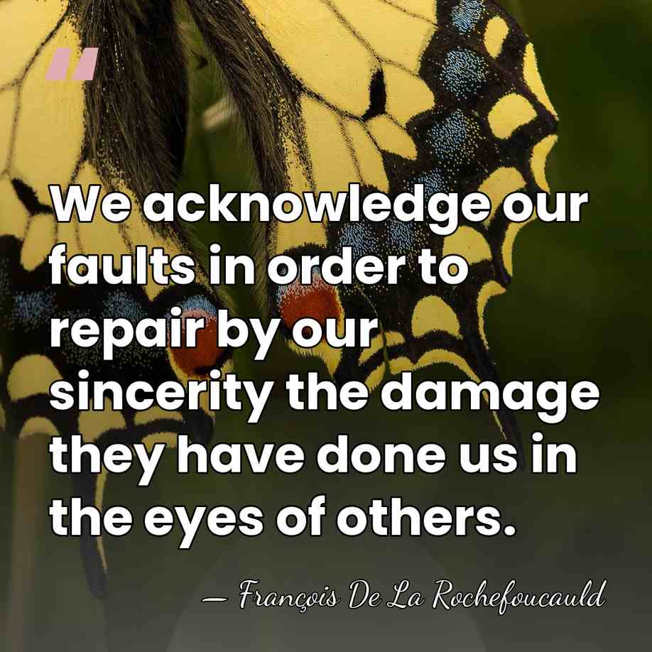 We acknowledge our faults in order to repair by our sincerity the&hellip; - Francois de La Rochefoucauld