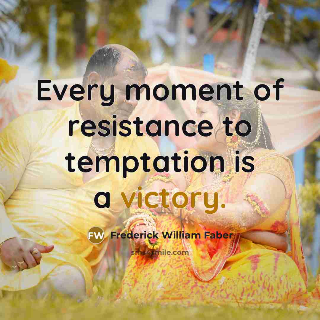 “Every moment of resistance to temptation is a victory.…” quote by Frederick William Faber