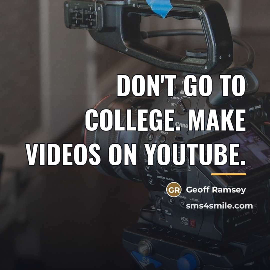 “Don't go to college. Make videos on YouTube.…” quote by Geoff Ramsey