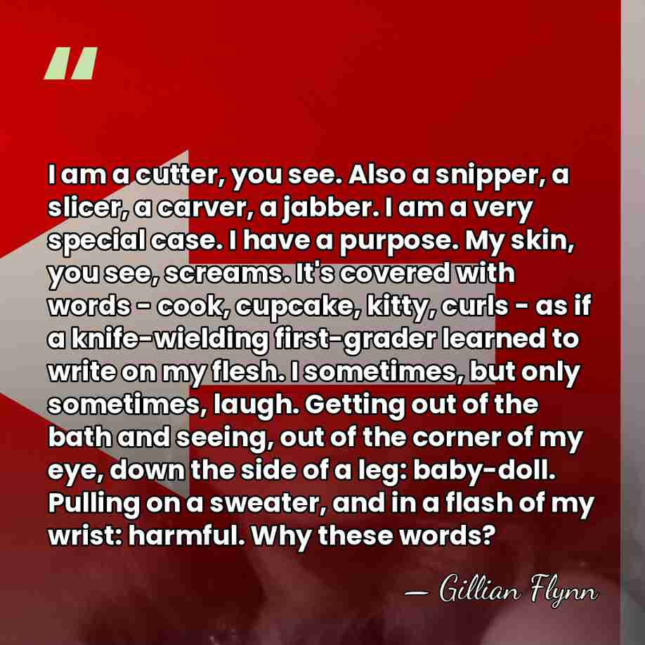 I am a cutter, you see. Also a snipper, a slicer, a&hellip; - Gillian Flynn