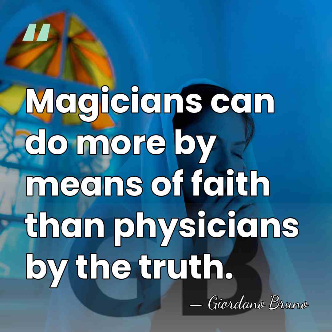 Magicians can do more by means of faith than physicians by the&hellip; - Giordano Bruno