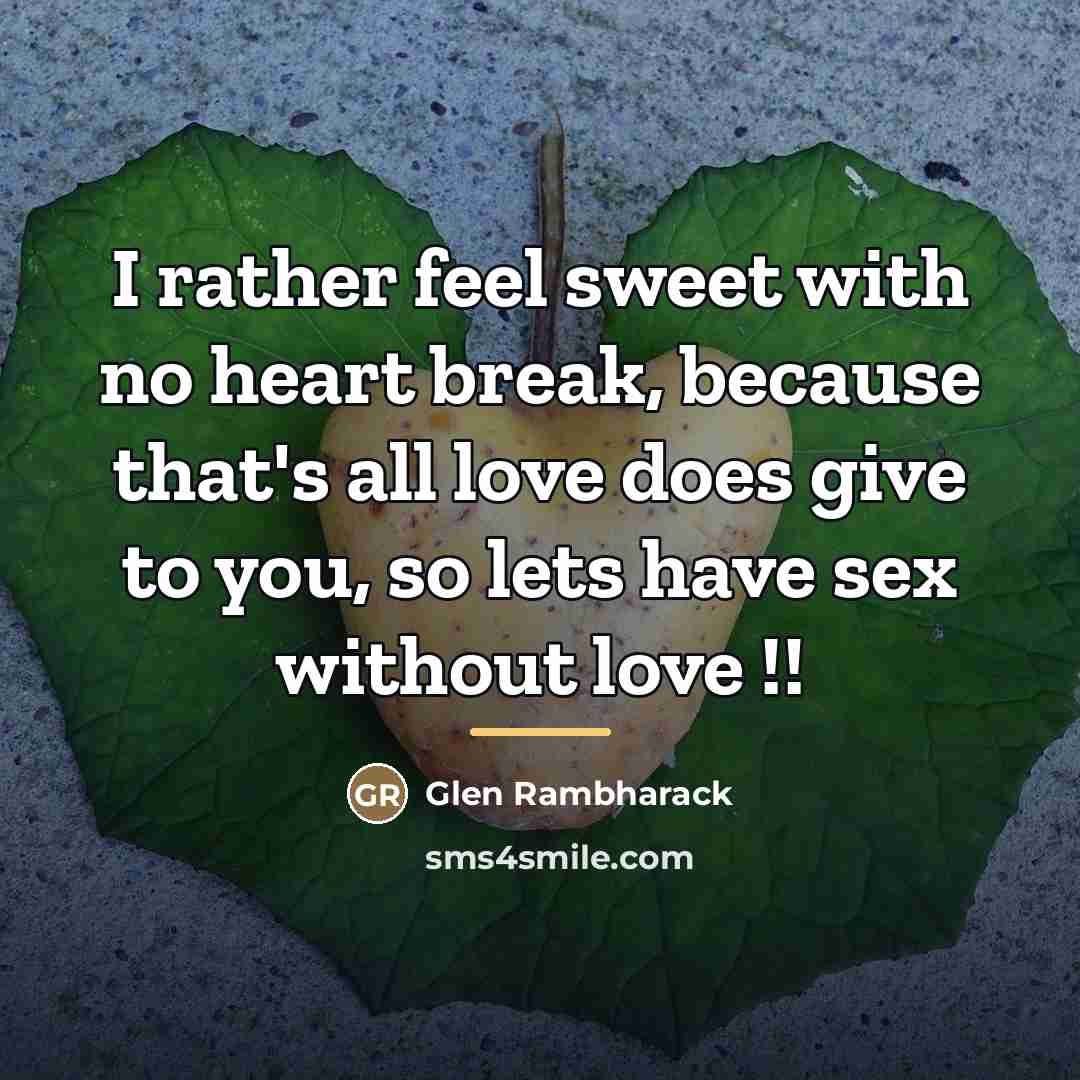 “I rather feel sweet with no heart break, because that's…” quote by Glen Rambharack