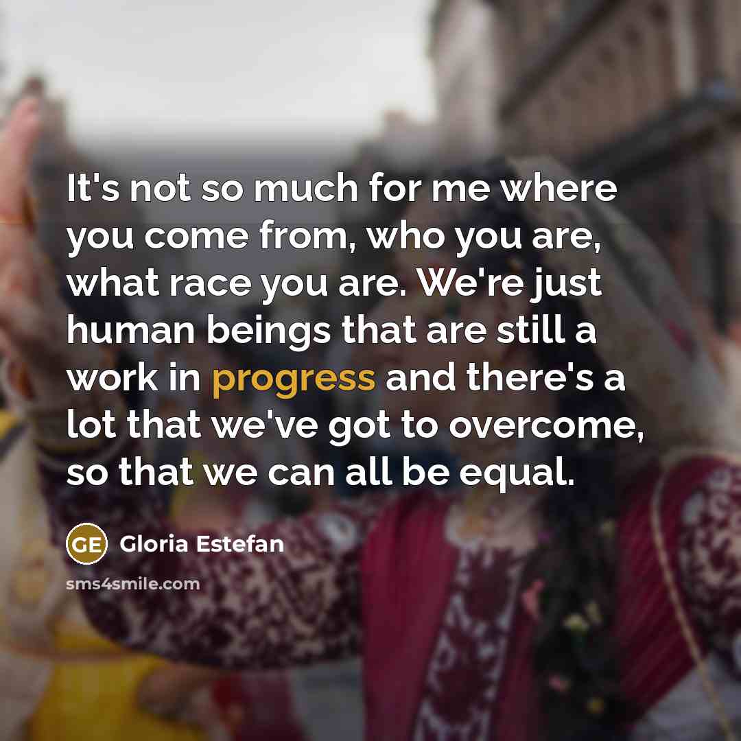 “It's not so much for me where you come from,…” quote by Gloria Estefan