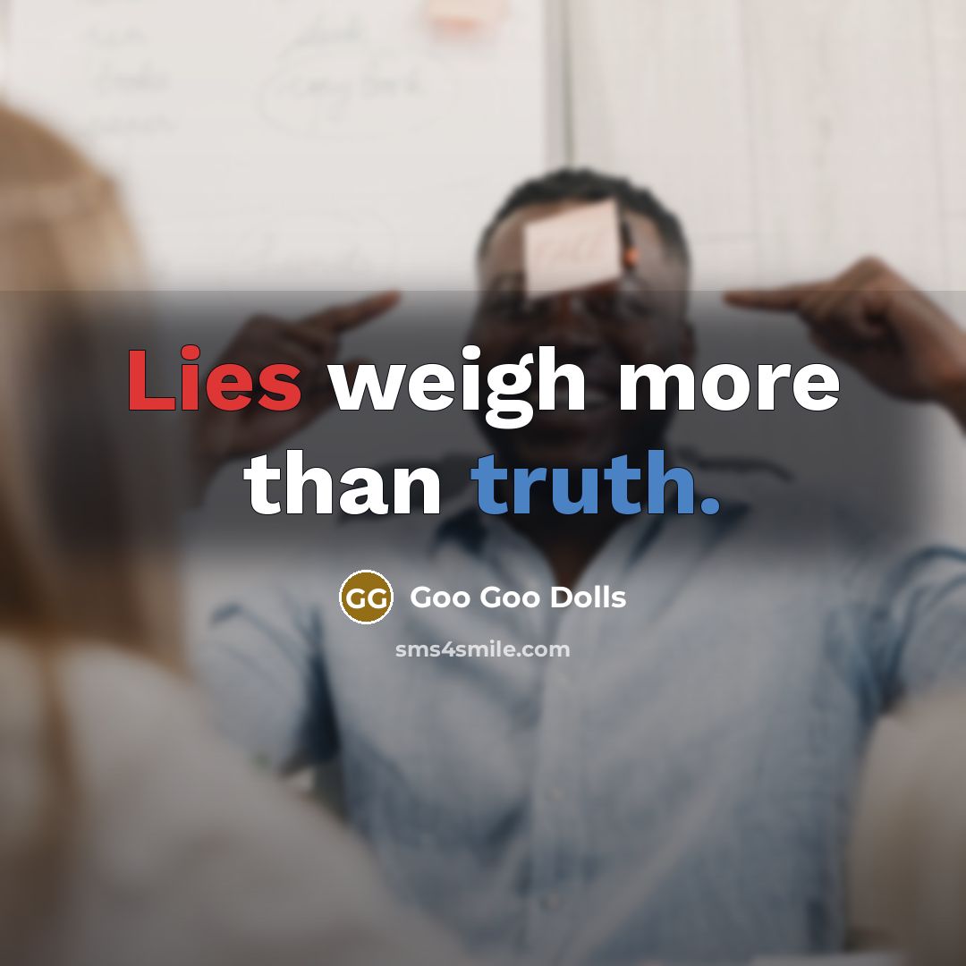 “Lies weigh more than truth.” quote by Goo Goo Dolls
